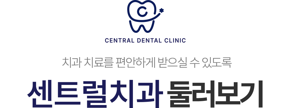 치과 치료를 편안하게 받으실 수 있도록, 센트럴치과 둘러보기